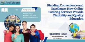 Blending Convenience and Excellence: How Online Tutoring Services Provide Flexibility and Quality Education